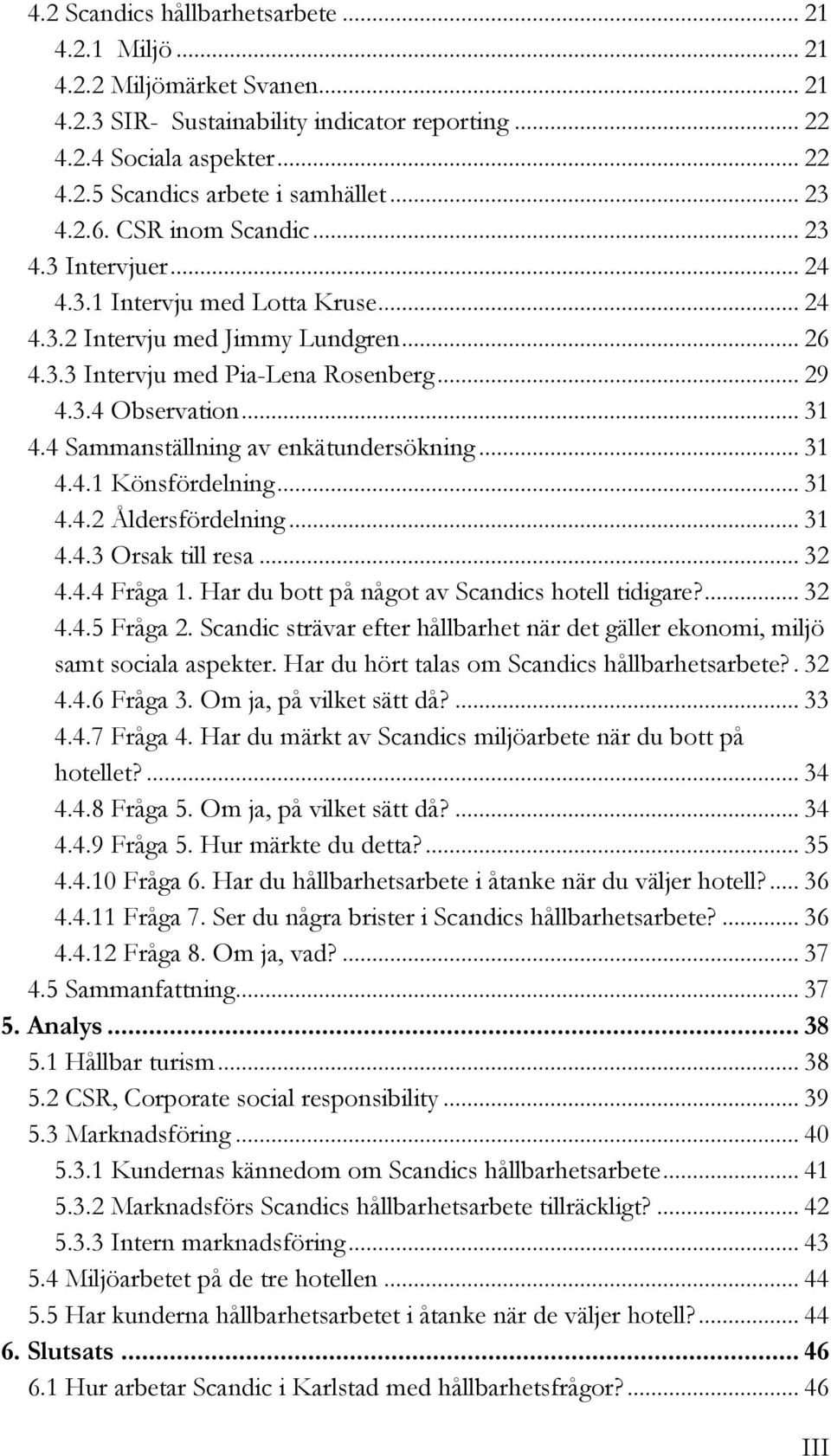 .. 31 4.4 Sammanställning av enkätundersökning... 31 4.4.1 Könsfördelning... 31 4.4.2 Åldersfördelning... 31 4.4.3 Orsak till resa... 32 4.4.4 Fråga 1.