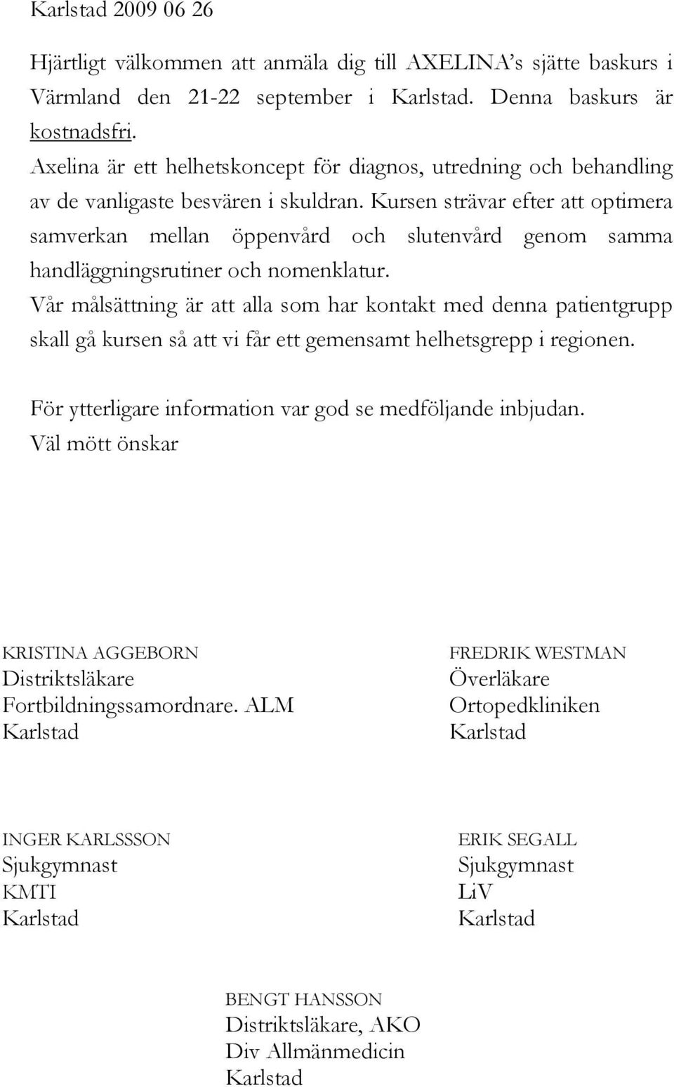 Kursen strävar efter att optimera samverkan mellan öppenvård och slutenvård genom samma handläggningsrutiner och nomenklatur.