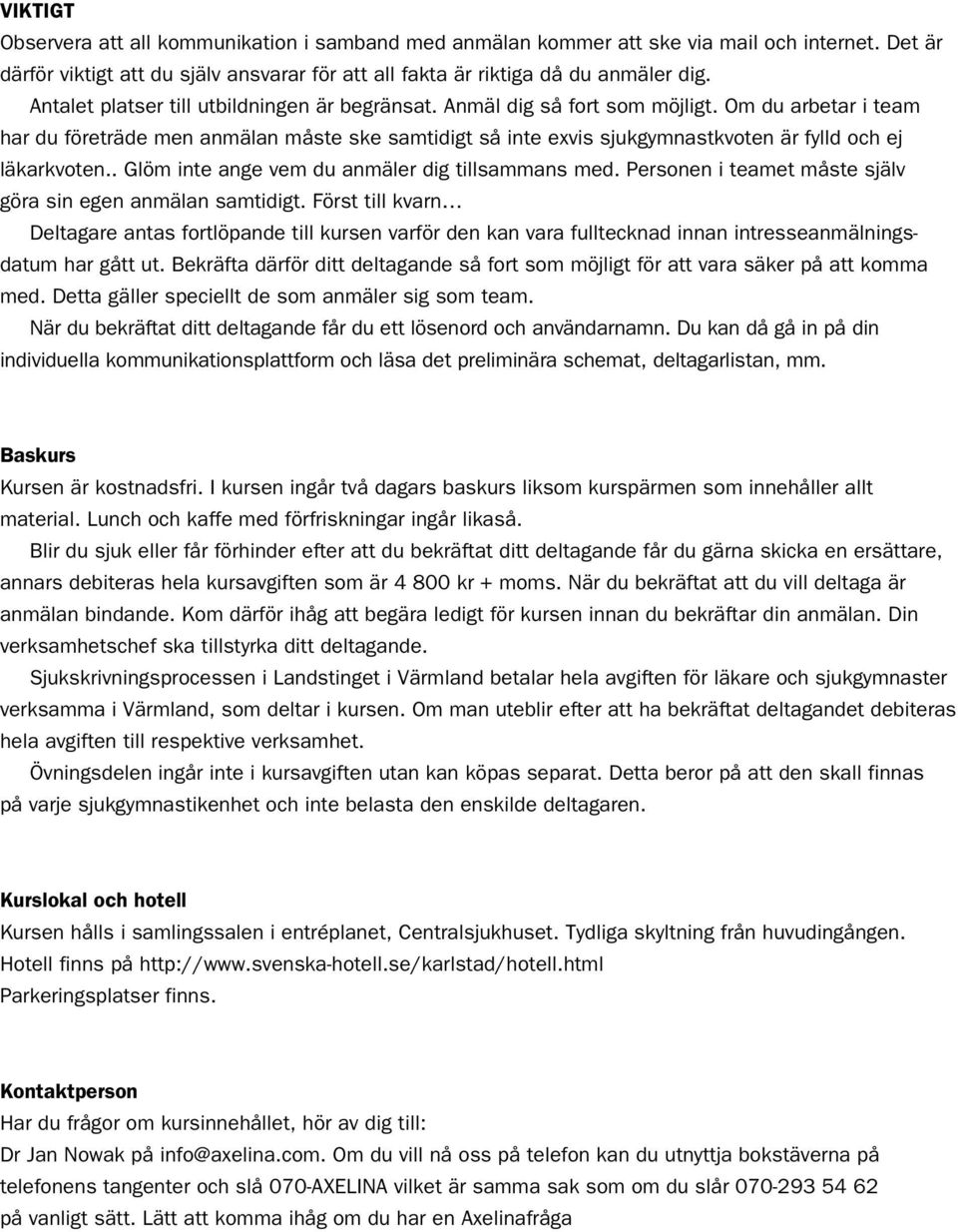 Om du arbetar i team har du företräde men anmälan måste ske samtidigt så inte exvis sjukgymnastkvoten är fylld och ej läkarkvoten.. Glöm inte ange vem du anmäler dig tillsammans med.