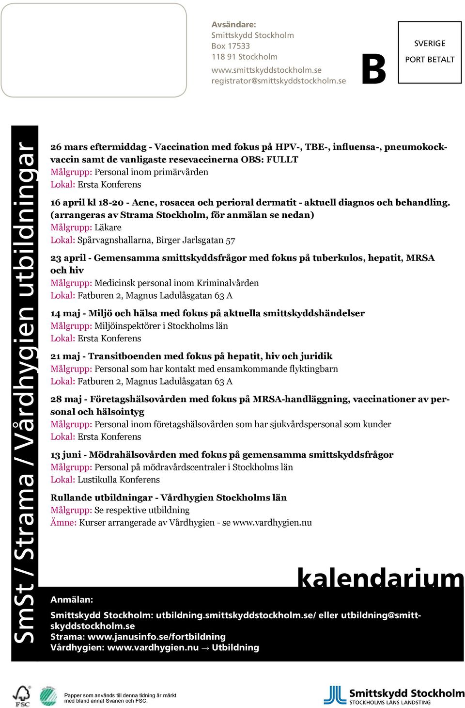 Målgrupp: Personal inom primärvården Lokal: Ersta Konferens 16 april kl 18-2 - Acne, rosacea och perioral dermatit - aktuell diagnos och behandling.