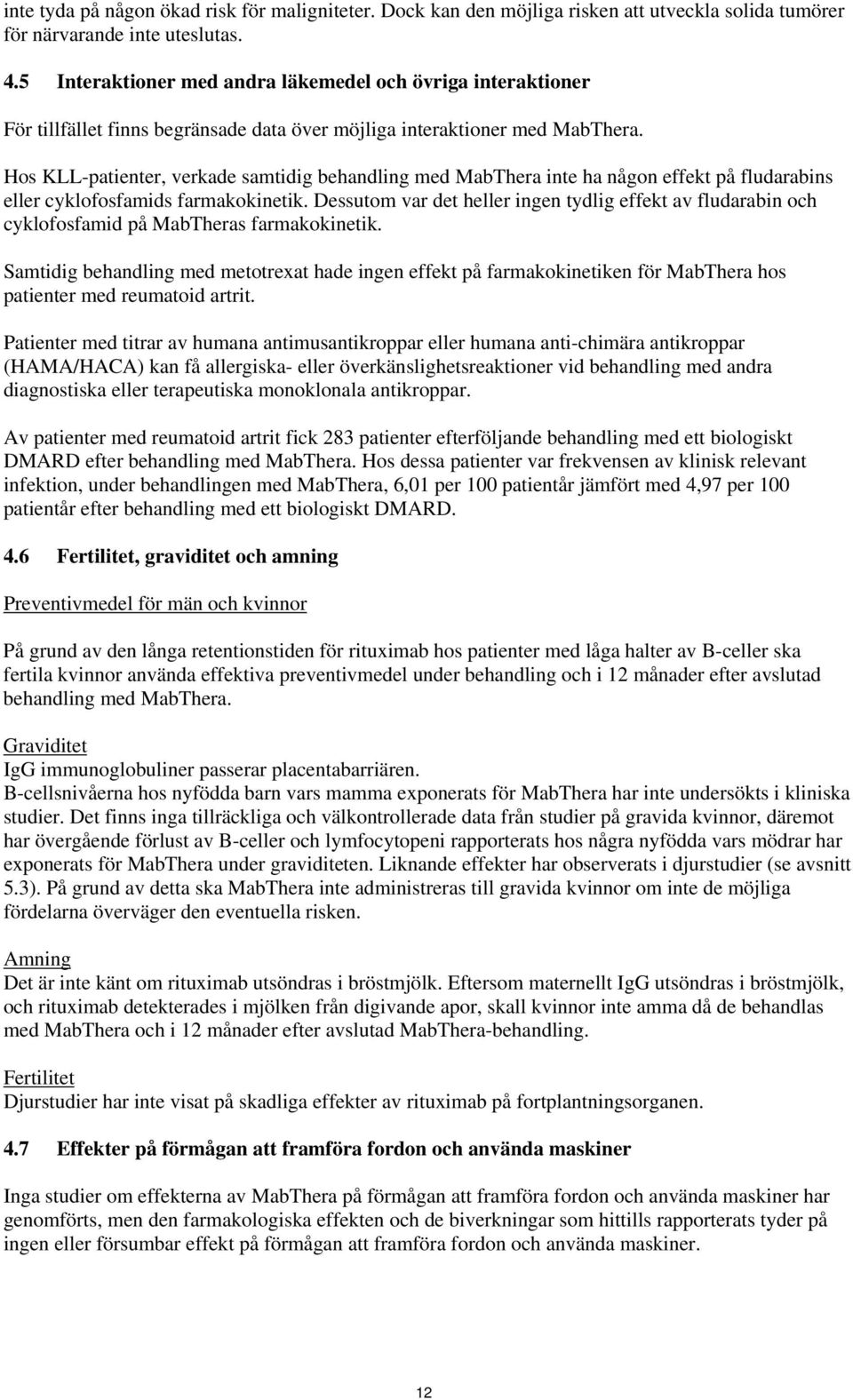 Hos KLL-patienter, verkade samtidig behandling med MabThera inte ha någon effekt på fludarabins eller cyklofosfamids farmakokinetik.