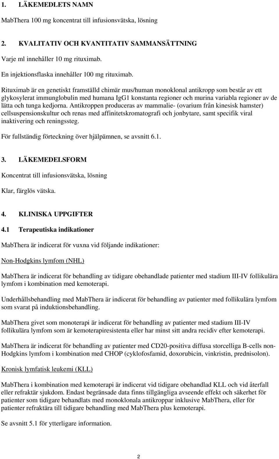 Rituximab är en genetiskt framställd chimär mus/human monoklonal antikropp som består av ett glykosylerat immunglobulin med humana IgG1 konstanta regioner och murina variabla regioner av de lätta och