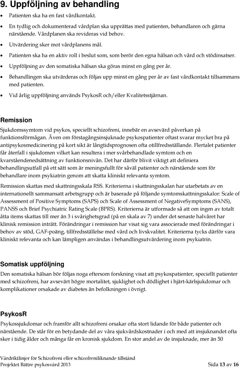 Uppföljning av den somatiska hälsan ska göras minst en gång per år. Behandlingen ska utvärderas och följas upp minst en gång per år av fast vårdkontakt tillsammans med patienten.