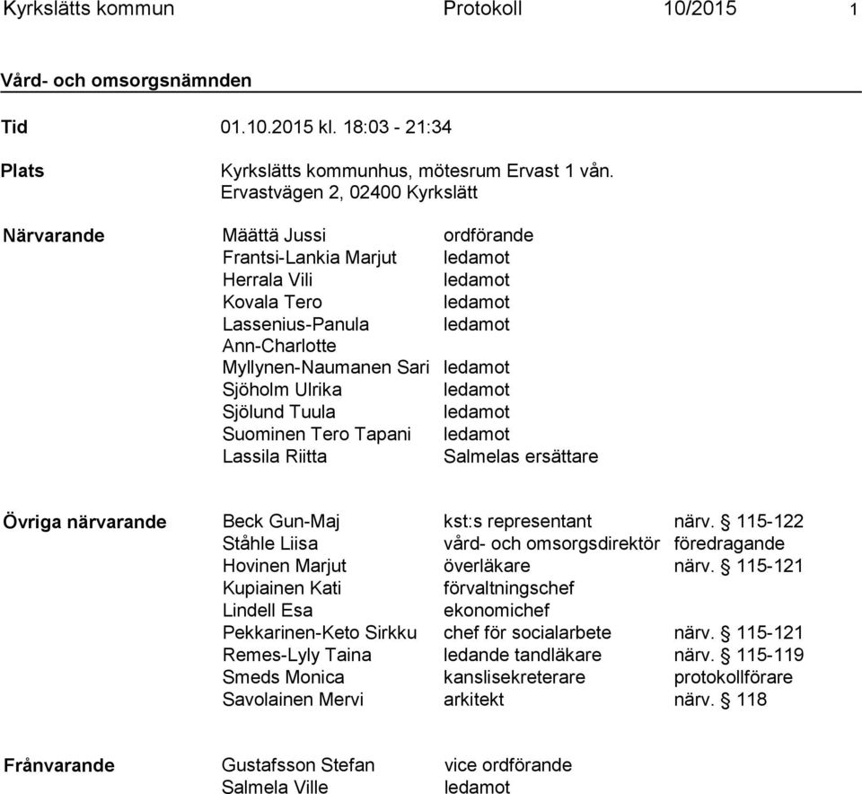 ledamot Sjöholm Ulrika ledamot Sjölund Tuula ledamot Suominen Tero Tapani ledamot Lassila Riitta Salmelas ersättare Övriga närvarande Beck Gun-Maj kst:s representant närv.