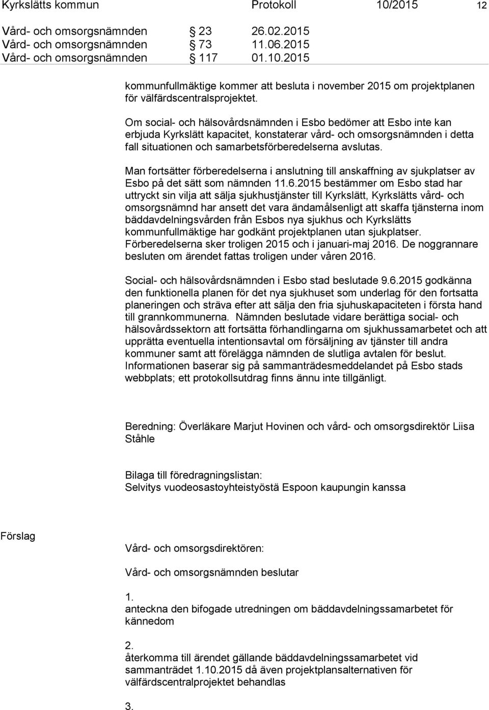 Man fortsätter förberedelserna i anslutning till anskaffning av sjukplatser av Esbo på det sätt som nämnden 11.6.