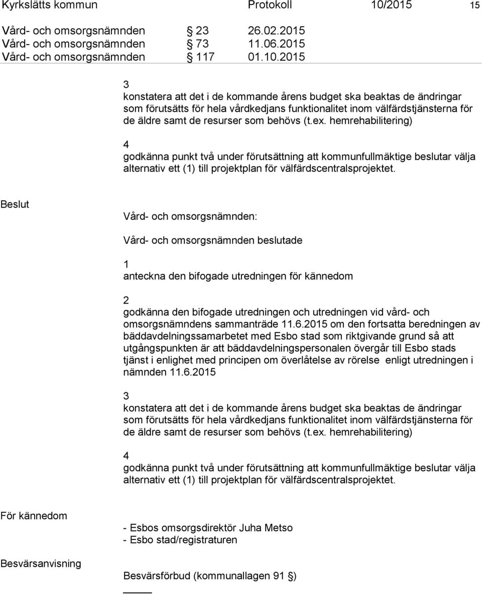 2015 3 konstatera att det i de kommande årens budget ska beaktas de ändringar som förutsätts för hela vårdkedjans funktionalitet inom välfärdstjänsterna för de äldre samt de resurser som behövs (t.ex.