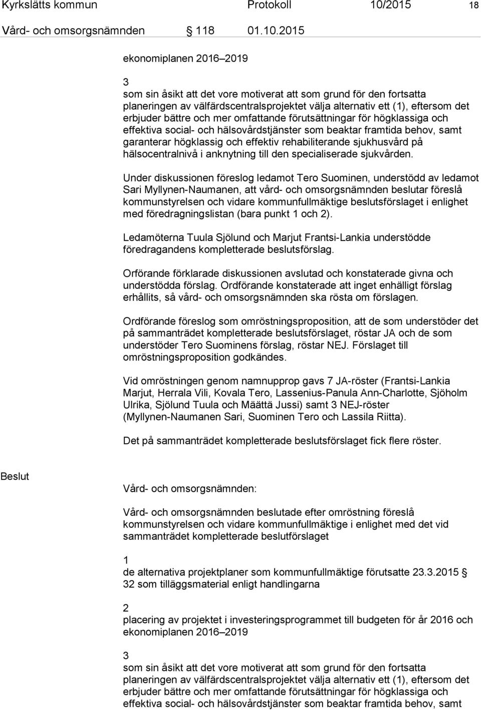 2015 ekonomiplanen 2016 2019 3 som sin åsikt att det vore motiverat att som grund för den fortsatta planeringen av välfärdscentralsprojektet välja alternativ ett (1), eftersom det erbjuder bättre och