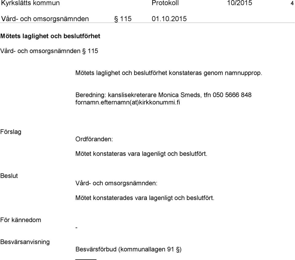 2015 Mötets laglighet och beslutförhet Vård- och omsorgsnämnden 115 Mötets laglighet och beslutförhet konstateras genom