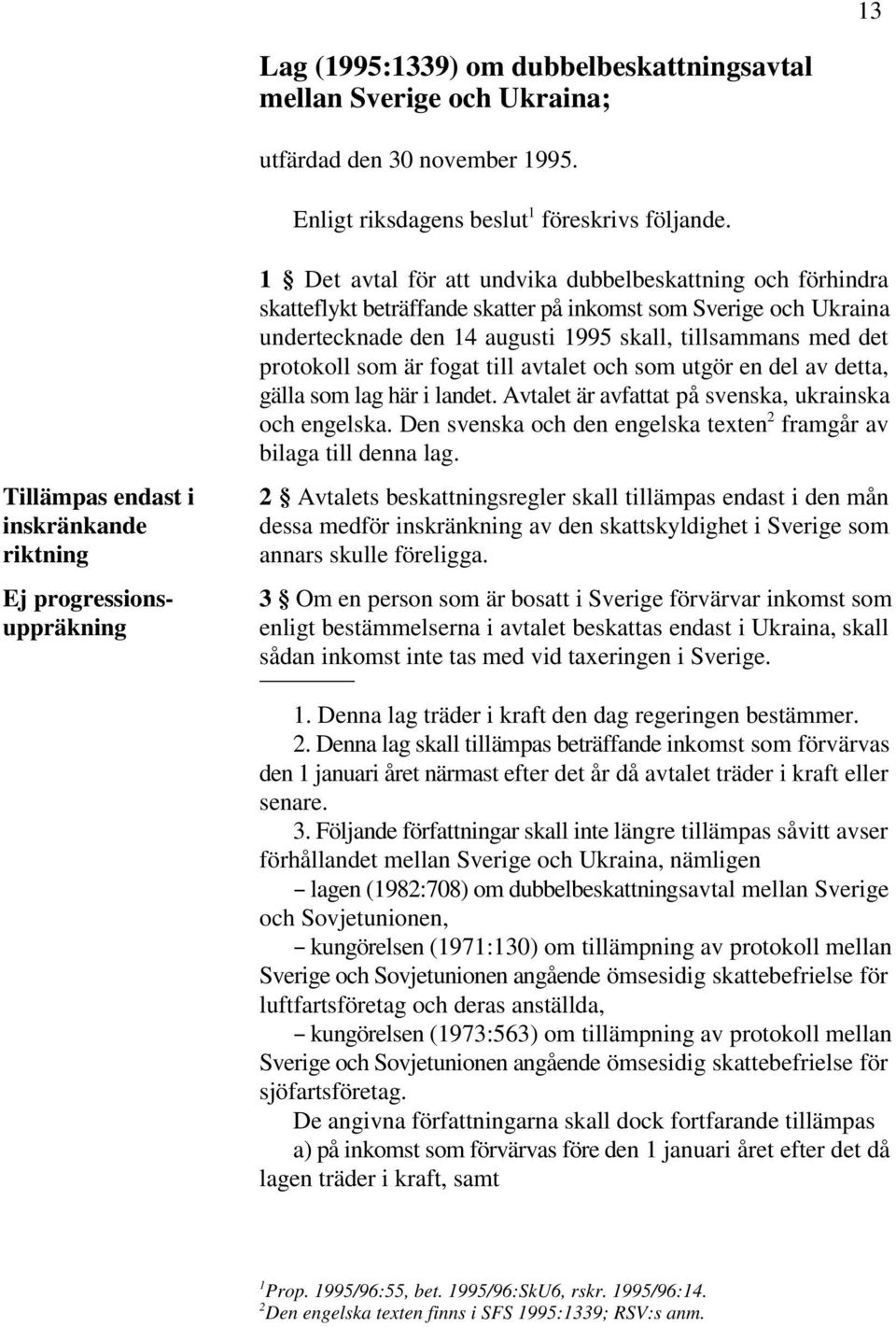 undertecknade den 14 augusti 1995 skall, tillsammans med det protokoll som är fogat till avtalet och som utgör en del av detta, gälla som lag här i landet.