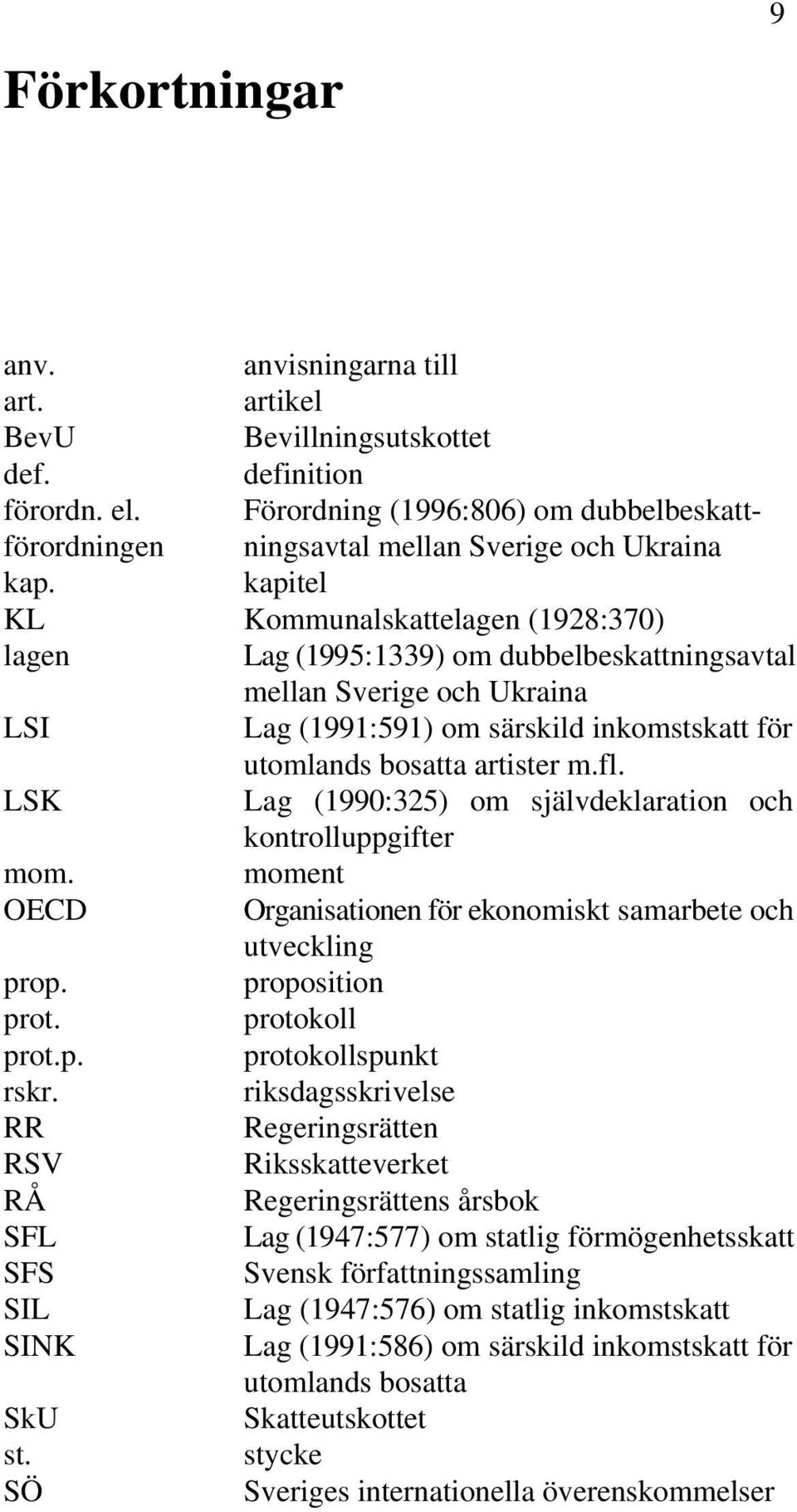 kapitel KL Kommunalskattelagen (1928:370) lagen Lag (1995:1339) om dubbelbeskattningsavtal mellan Sverige och Ukraina LSI Lag (1991:591) om särskild inkomstskatt för utomlands bosatta artister m.fl.