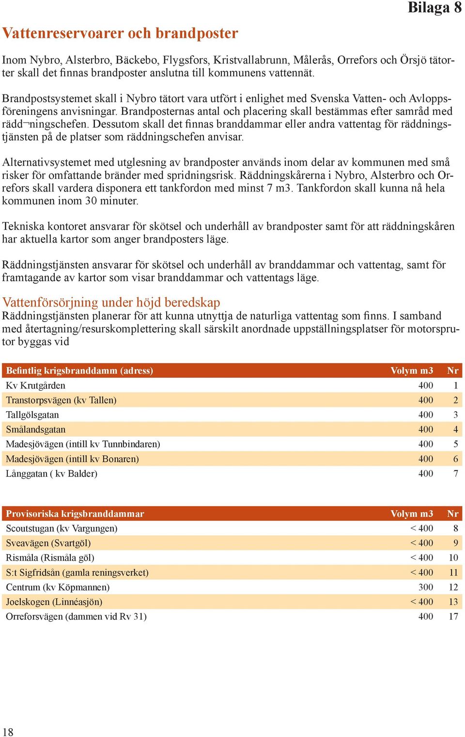 Brandposternas antal och placering skall bestämmas efter samråd med rädd ningschefen.