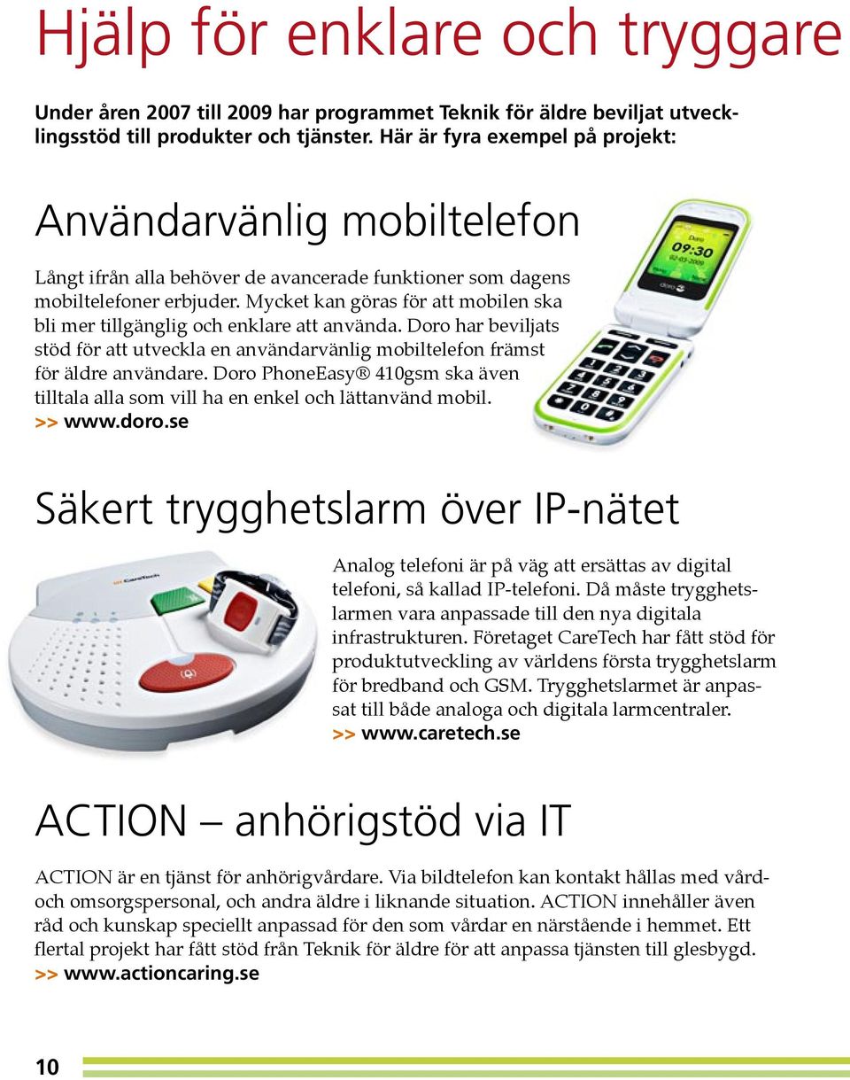 Mycket kan göras för att mobilen ska bli mer tillgänglig och enklare att använda. Doro har beviljats stöd för att utveckla en användarvänlig mobiltelefon främst för äldre användare.