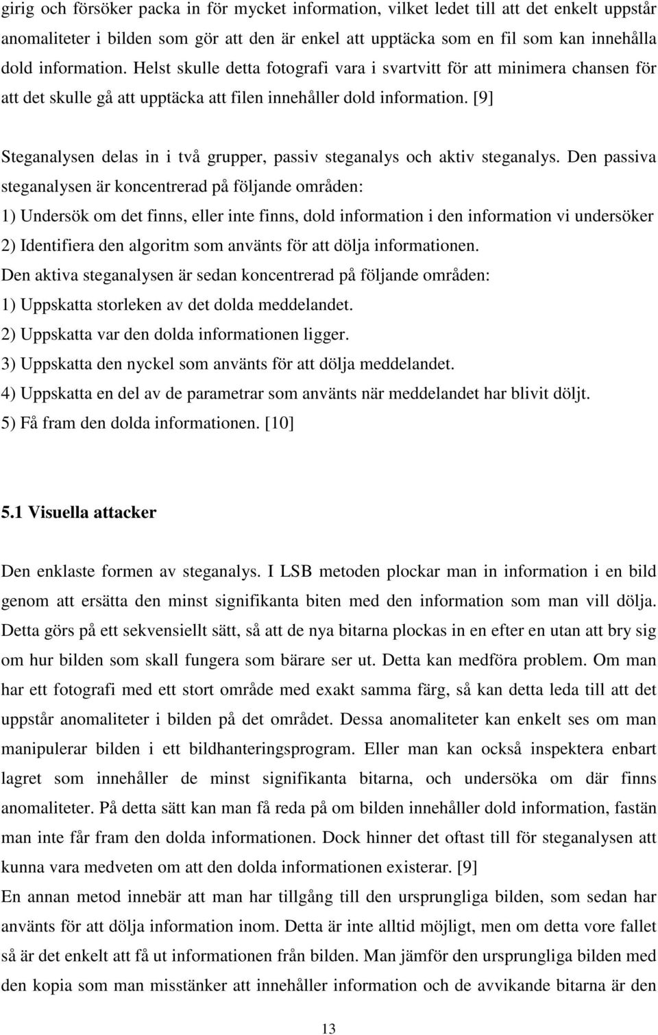 [9] Steganalysen delas in i två grupper, passiv steganalys och aktiv steganalys.