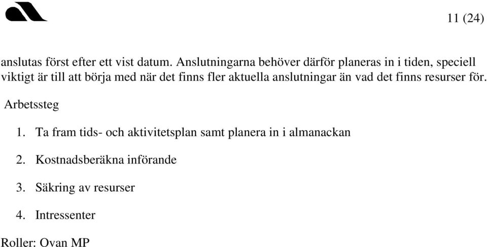 när det finns fler aktuella anslutningar än vad det finns resurser för. Arbetssteg 1.