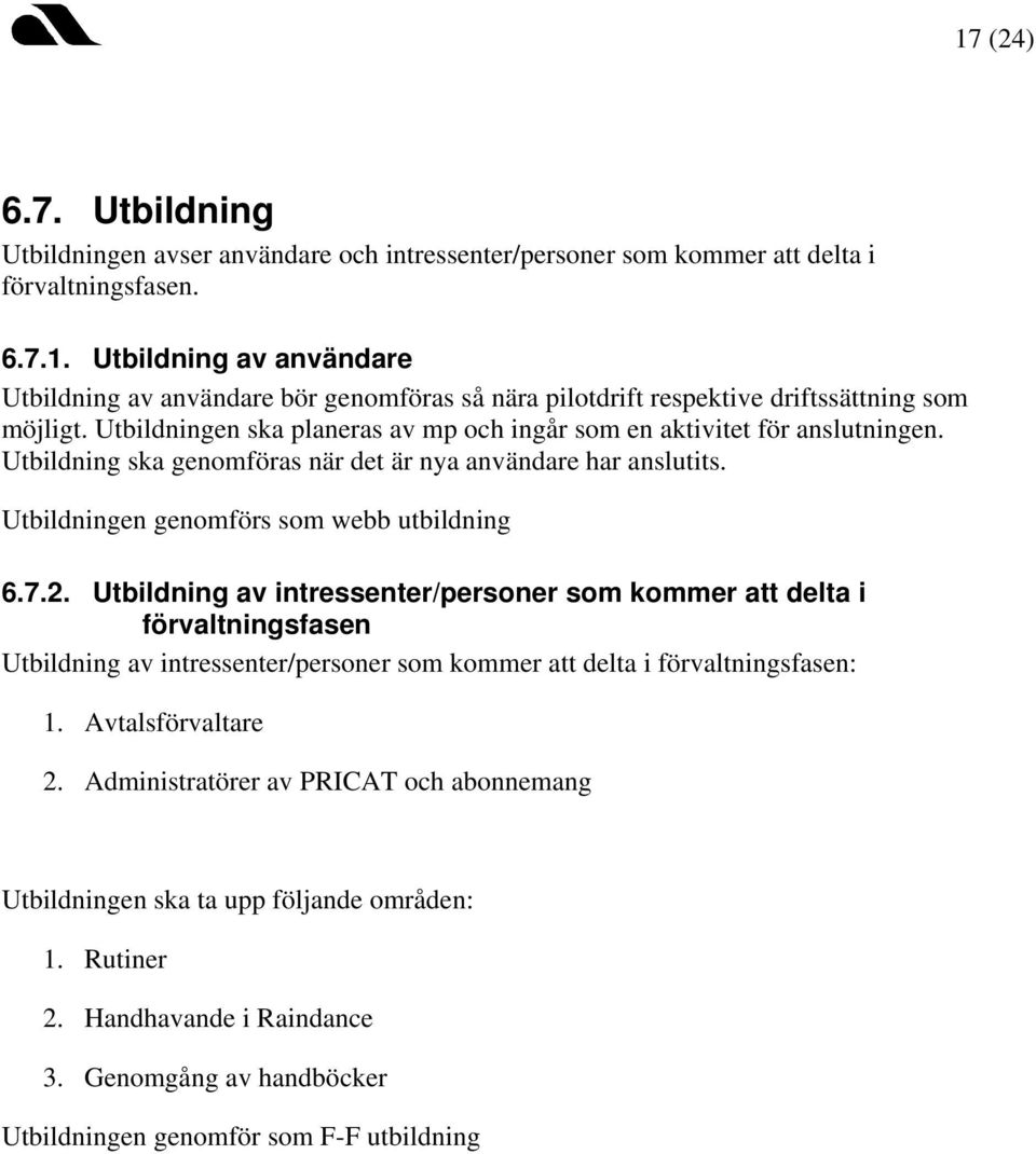 Utbildning av intressenter/personer som kommer att delta i förvaltningsfasen Utbildning av intressenter/personer som kommer att delta i förvaltningsfasen: 1. Avtalsförvaltare 2.