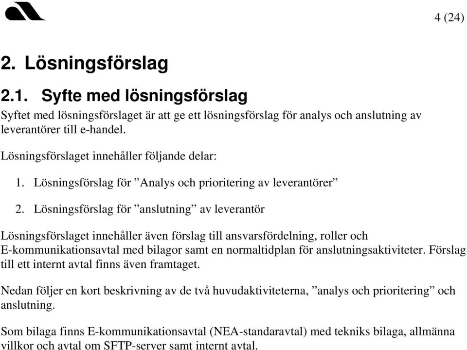 Lösningsförslag för anslutning av leverantör Lösningsförslaget innehåller även förslag till ansvarsfördelning, roller och E-kommunikationsavtal med bilagor samt en normaltidplan för