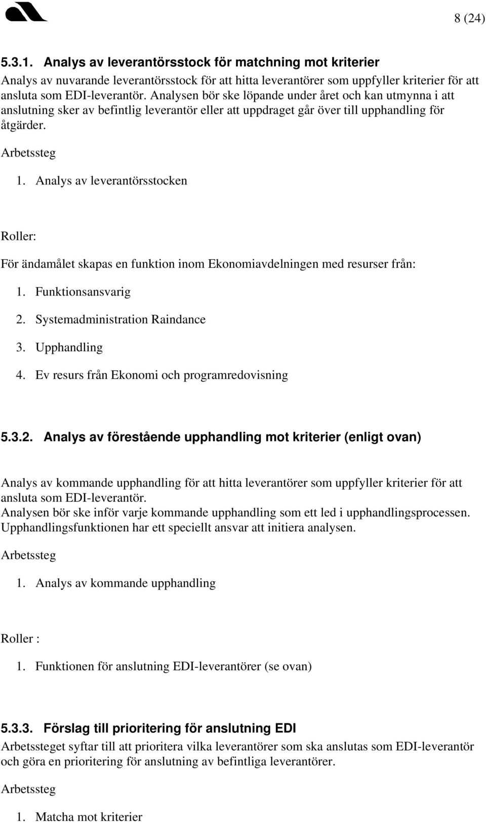 Analys av leverantörsstocken Roller: För ändamålet skapas en funktion inom Ekonomiavdelningen med resurser från: 1. Funktionsansvarig 2. Systemadministration Raindance 3. Upphandling 4.