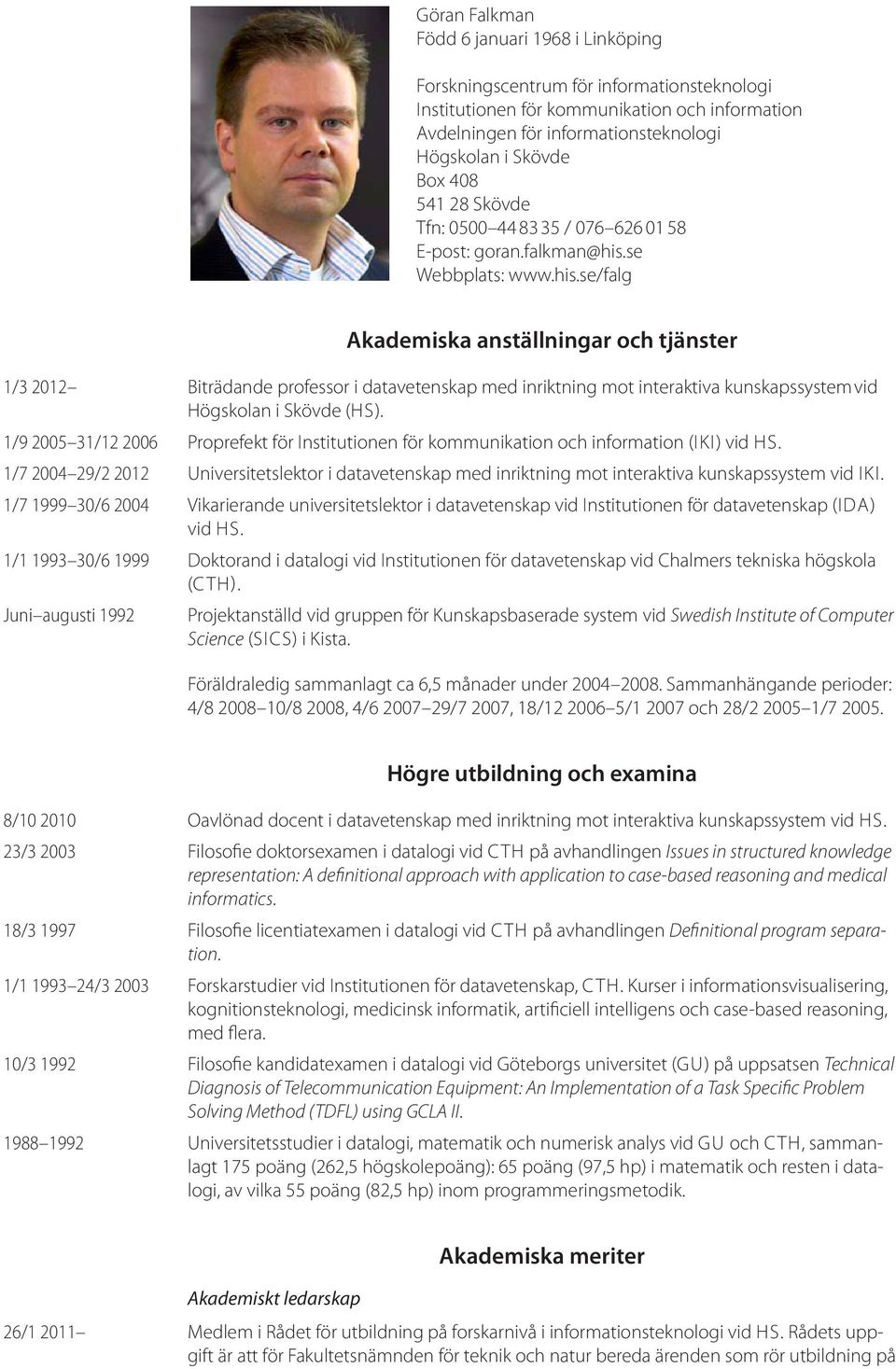 se Webbplats: www.his.se/falg Akademiska anställningar och tjänster 1/3 2012 Biträdande professor i datavetenskap med inriktning mot interaktiva kunskapssystem vid Högskolan i Skövde (HS).