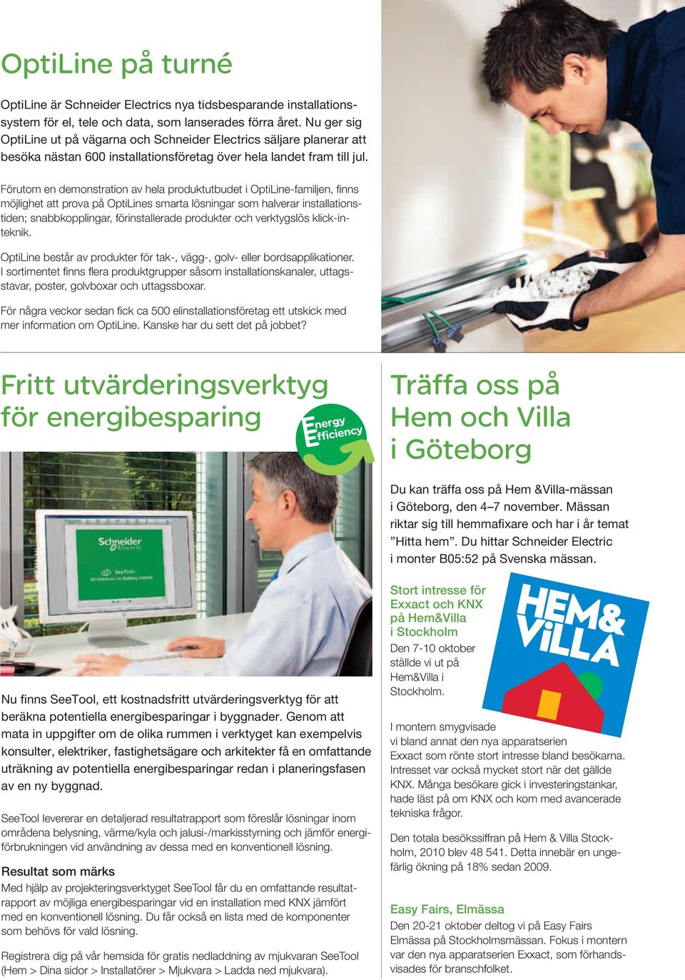Förutom en demonstration av hela produktutbudet i OptiLine-familjen, finns möjlighet att prova på OptiLines smarta lösningar som halverar installationstiden; snabbkopplingar, förinstallerade