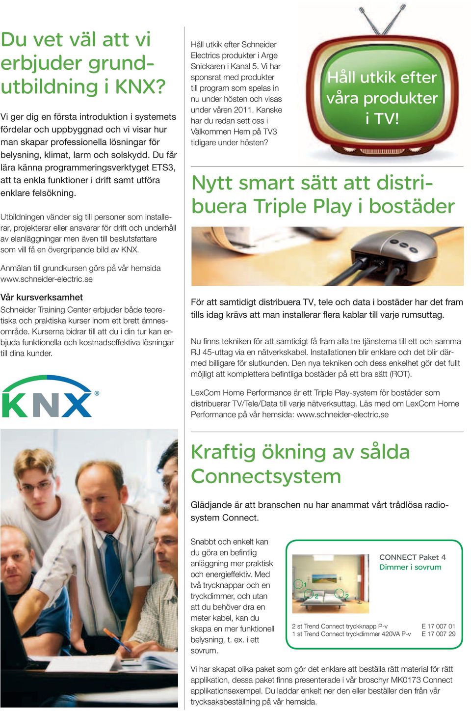 Du får lära känna programmeringsverktyget ETS3, att ta enkla funktioner i drift samt utföra enklare felsökning.