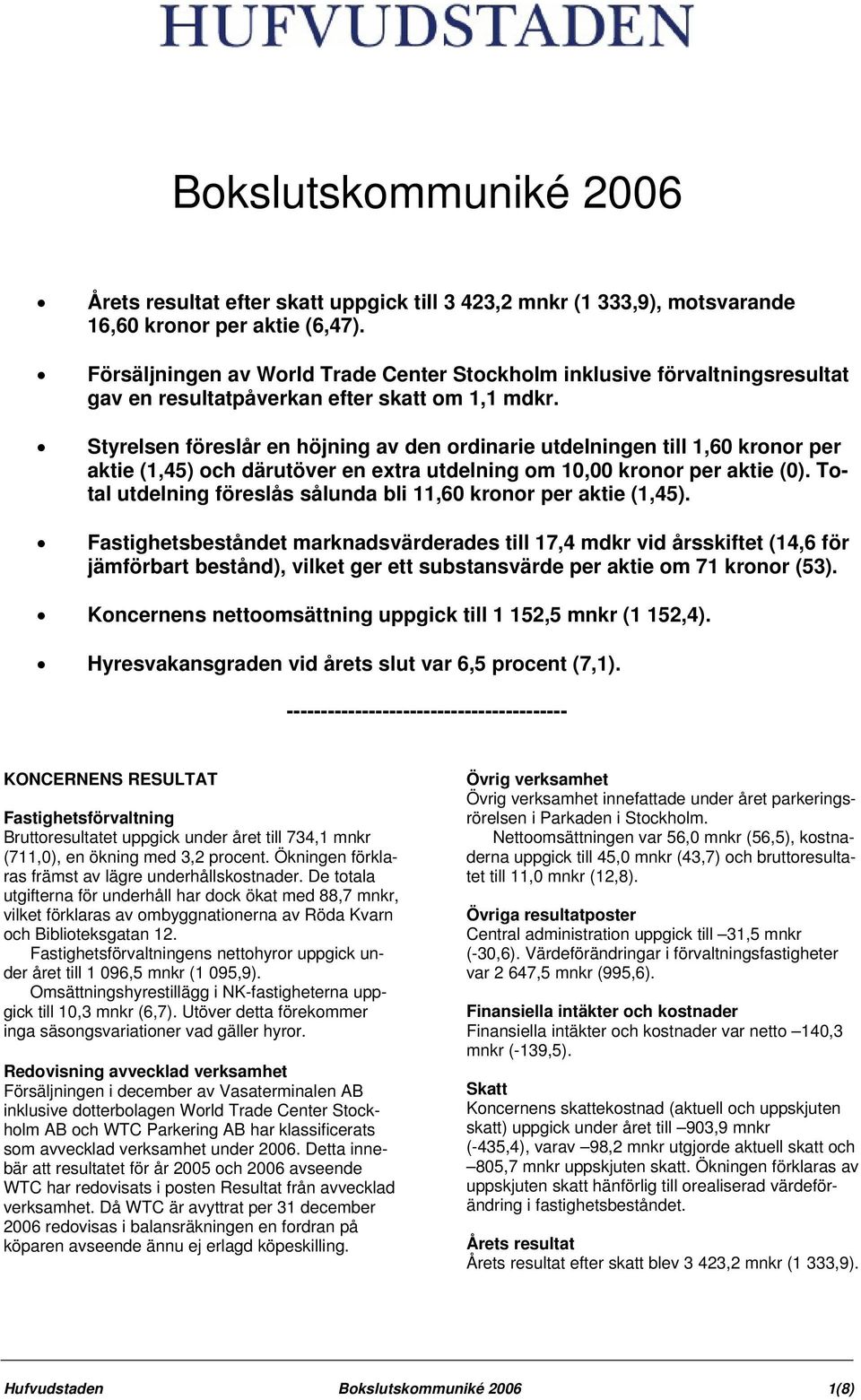 Styrelsen föreslår en höjning av den ordinarie utdelningen till 1,60 kronor per aktie (1,45) och därutöver en extra utdelning om 10,00 kronor per aktie (0).