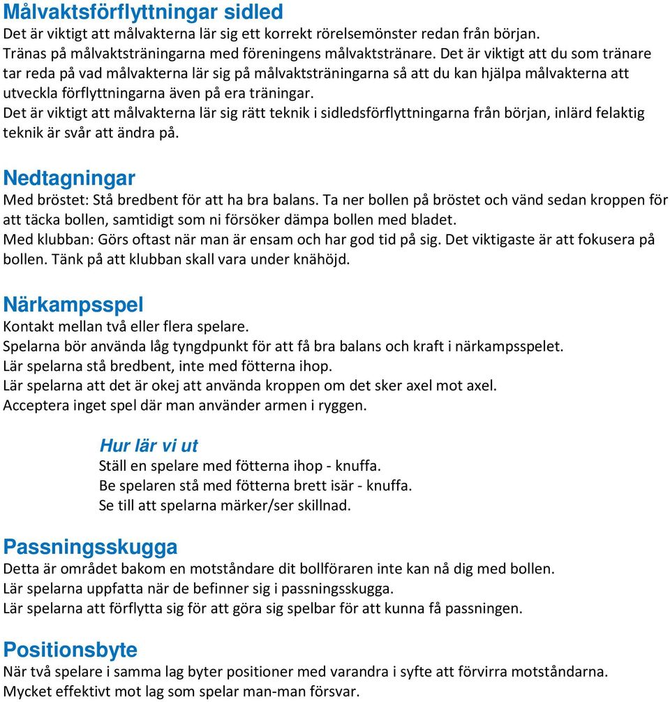 Det är viktigt att målvakterna lär sig rätt teknik i sidledsförflyttningarna från början, inlärd felaktig teknik är svår att ändra på. Nedtagningar Med bröstet: Stå bredbent för att ha bra balans.