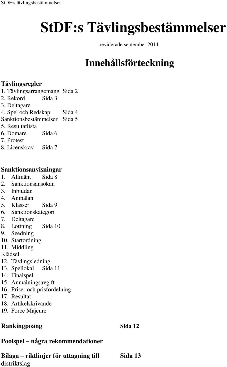 Inbjudan 4. Anmälan 5. Klasser Sida 9 6. Sanktionskategori 7. Deltagare 8. Lottning Sida 10 9. Seedning 10. Startordning 11. Middling Klädsel 12. Tävlingsledning 13. Spellokal Sida 11 14.