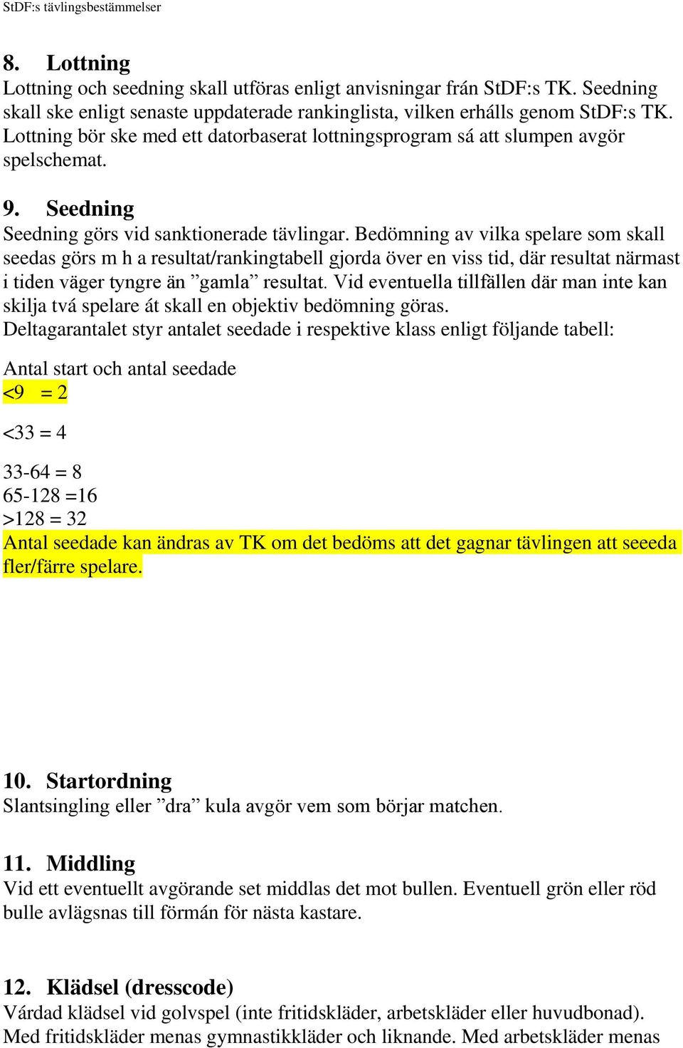 Bedömning av vilka spelare som skall seedas görs m h a resultat/rankingtabell gjorda över en viss tid, där resultat närmast i tiden väger tyngre än gamla resultat.