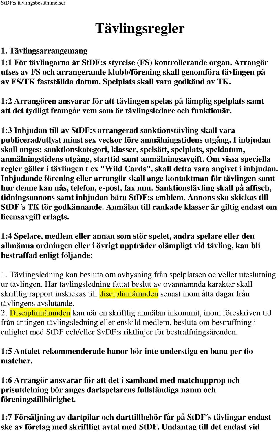 1:2 Arrangören ansvarar för att tävlingen spelas på lämplig spelplats samt att det tydligt framgår vem som är tävlingsledare och funktionär.