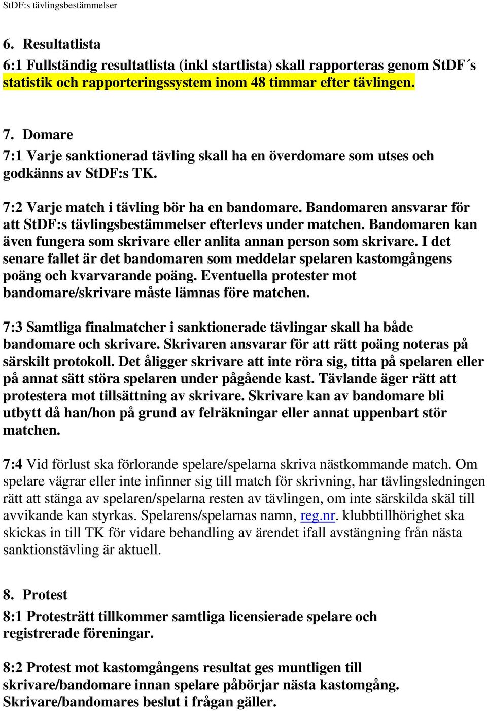 Bandomaren ansvarar för att StDF:s tävlingsbestämmelser efterlevs under matchen. Bandomaren kan även fungera som skrivare eller anlita annan person som skrivare.