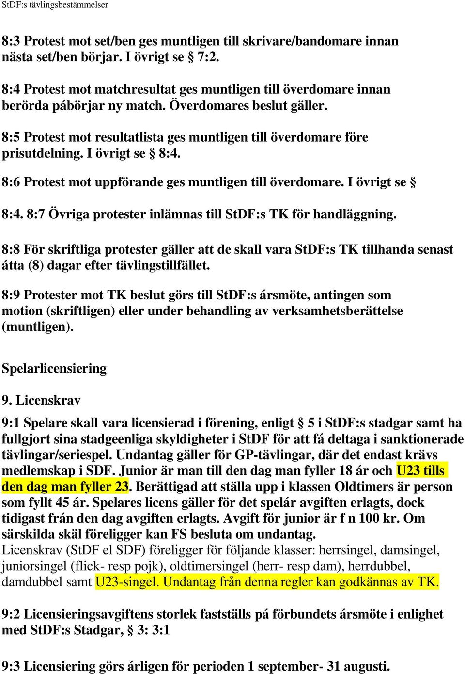 8:8 För skriftliga protester gäller att de skall vara StDF:s TK tillhanda senast átta (8) dagar efter tävlingstillfället.