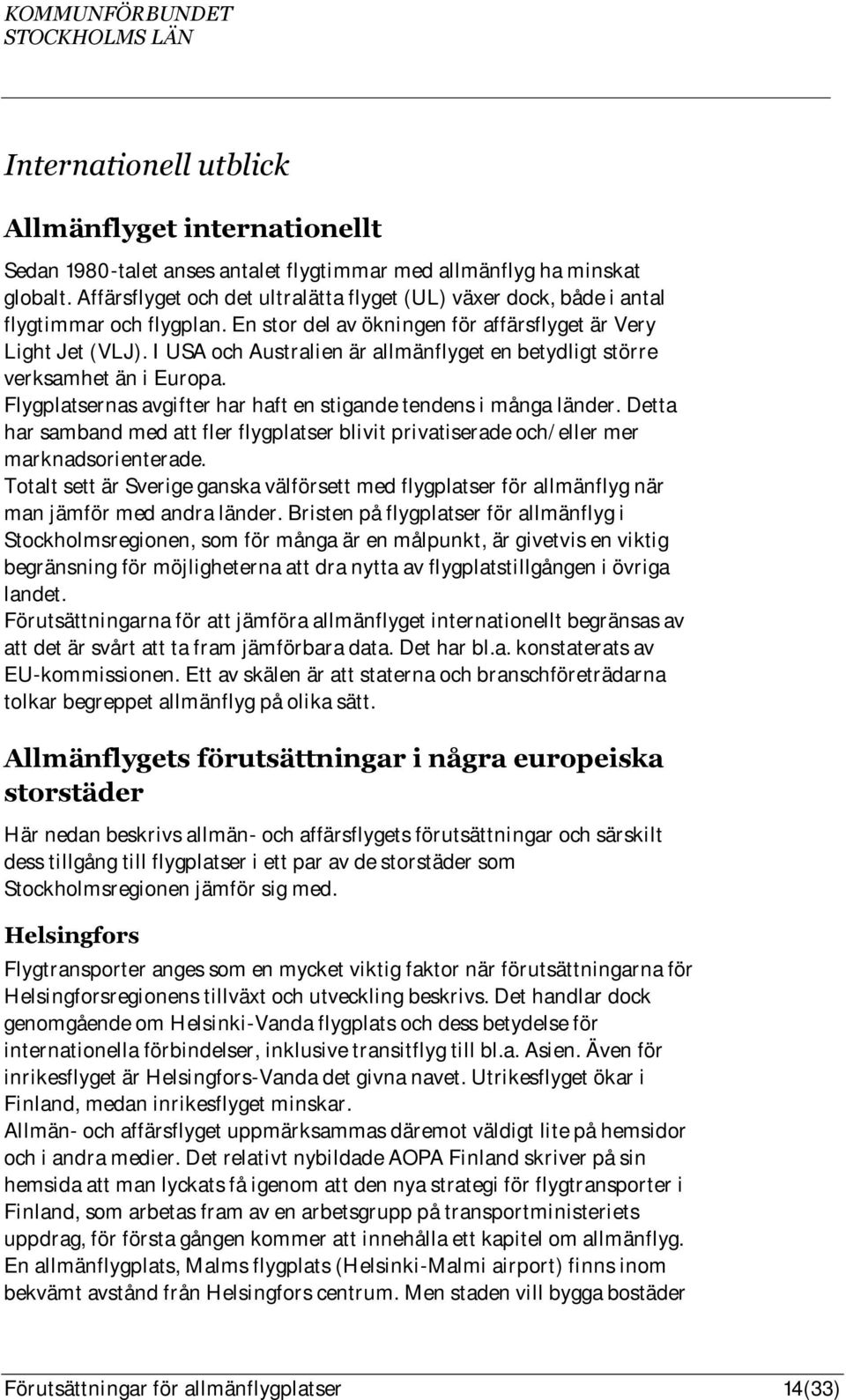 I USA och Australien är allmänflyget en betydligt större verksamhet än i Europa. Flygplatsernas avgifter har haft en stigande tendens i många länder.