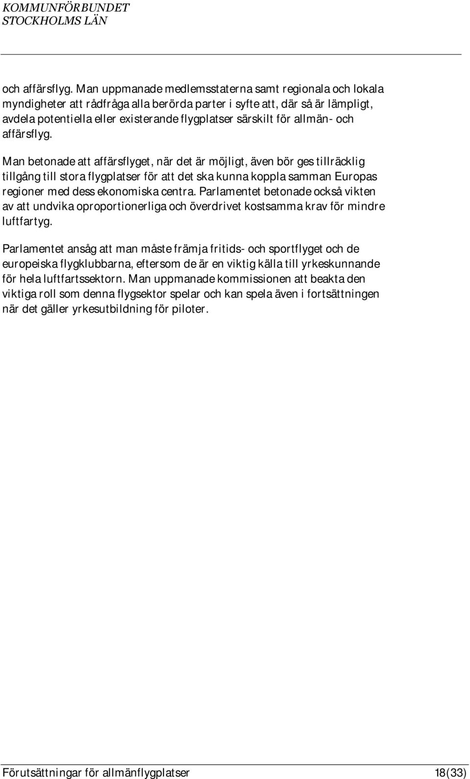 allmän-  Man betonade att affärsflyget, när det är möjligt, även bör ges tillräcklig tillgång till stora flygplatser för att det ska kunna koppla samman Europas regioner med dess ekonomiska centra.