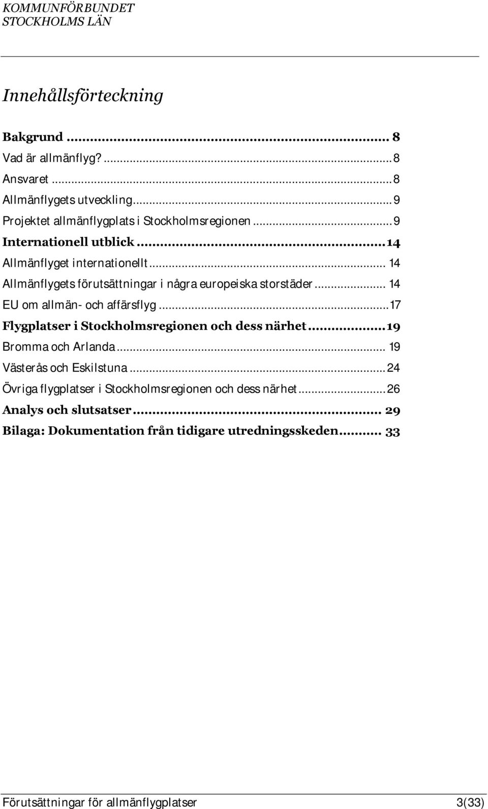 .. 14 EU om allmän- och affärsflyg... 17 Flygplatser i Stockholmsregionen och dess närhet... 19 Bromma och Arlanda... 19 Västerås och Eskilstuna.