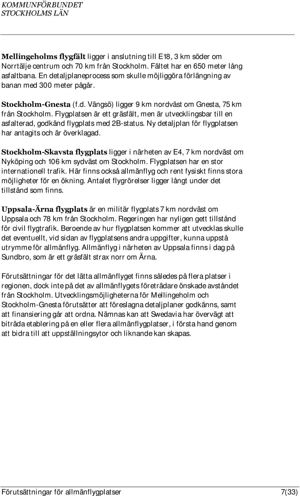 Flygplatsen är ett gräsfält, men är utvecklingsbar till en asfalterad, godkänd flygplats med 2B-status. Ny detaljplan för flygplatsen har antagits och är överklagad.