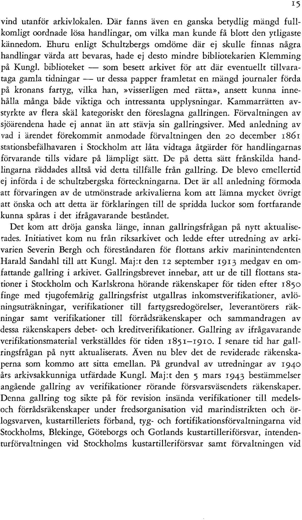 biblioteket - som besett arkivet för att där eventuellt tillvarataga gamla tidningar - ur dessa papper framletat en mängd journaler förda på kronans fartyg, vilka han,»visserligen med rätta», ansett