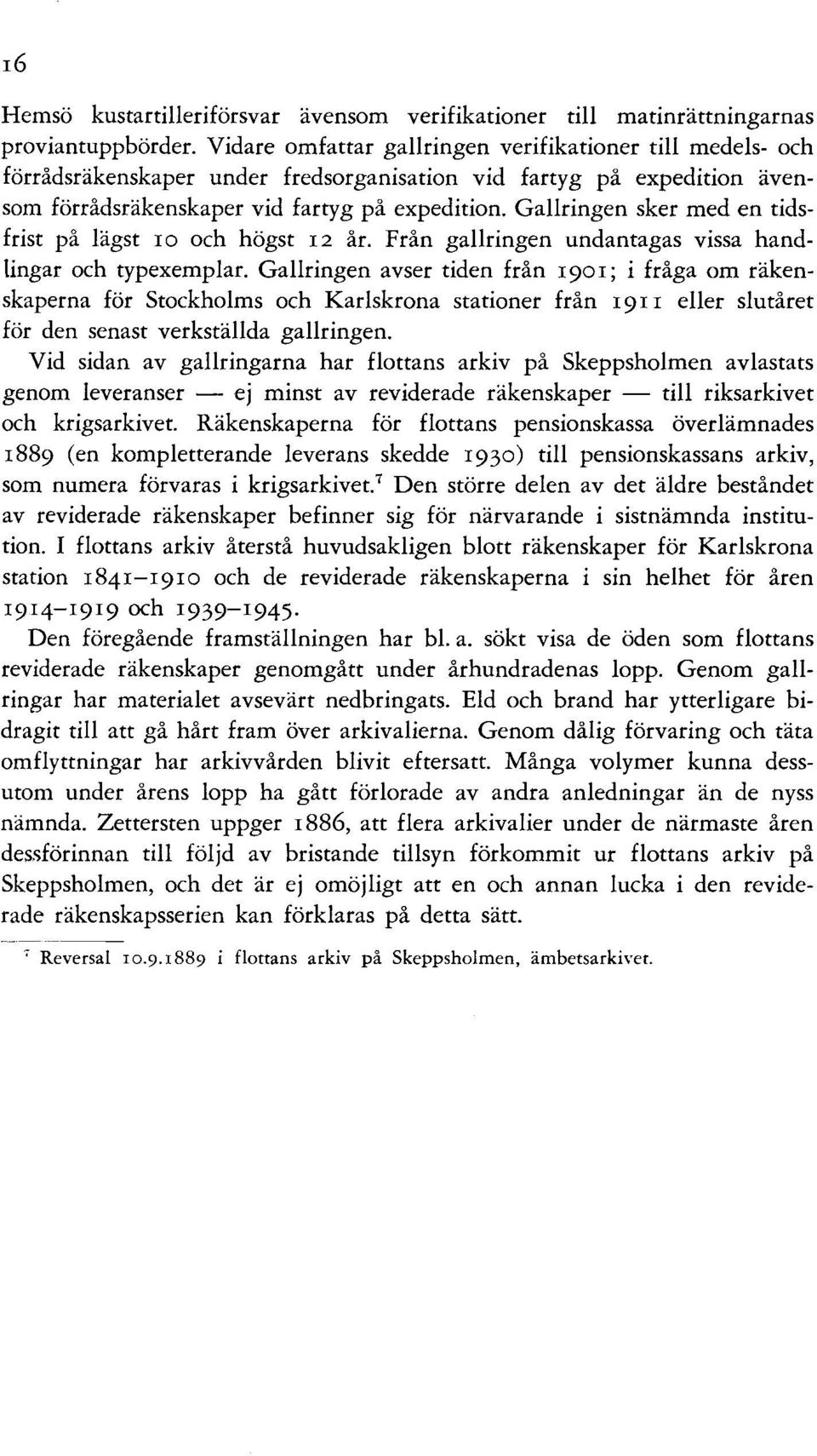 Gallringen sker med en tidsfrist på lägst ro och högst 12 år. Från gallringen undantagas vissa handtingar och typexemplar.