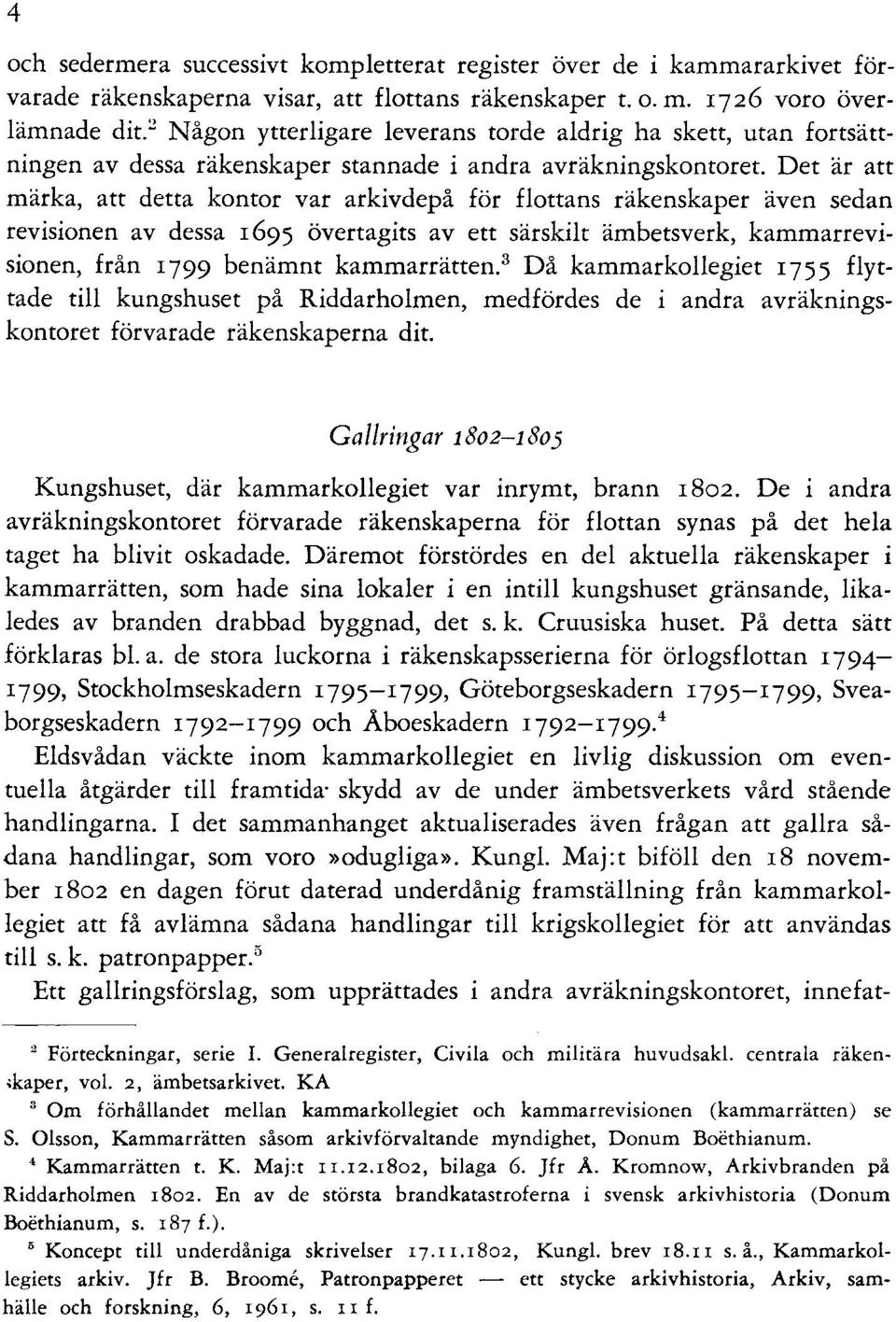 Det är att märka, att detta kontor var arkivdepå för flottans räkenskaper även sedan revisionen av dessa 1695 övertagits av ett särskilt ämbetsverk, kammarrevisionen, från 1799 benämnt kammarrätten.