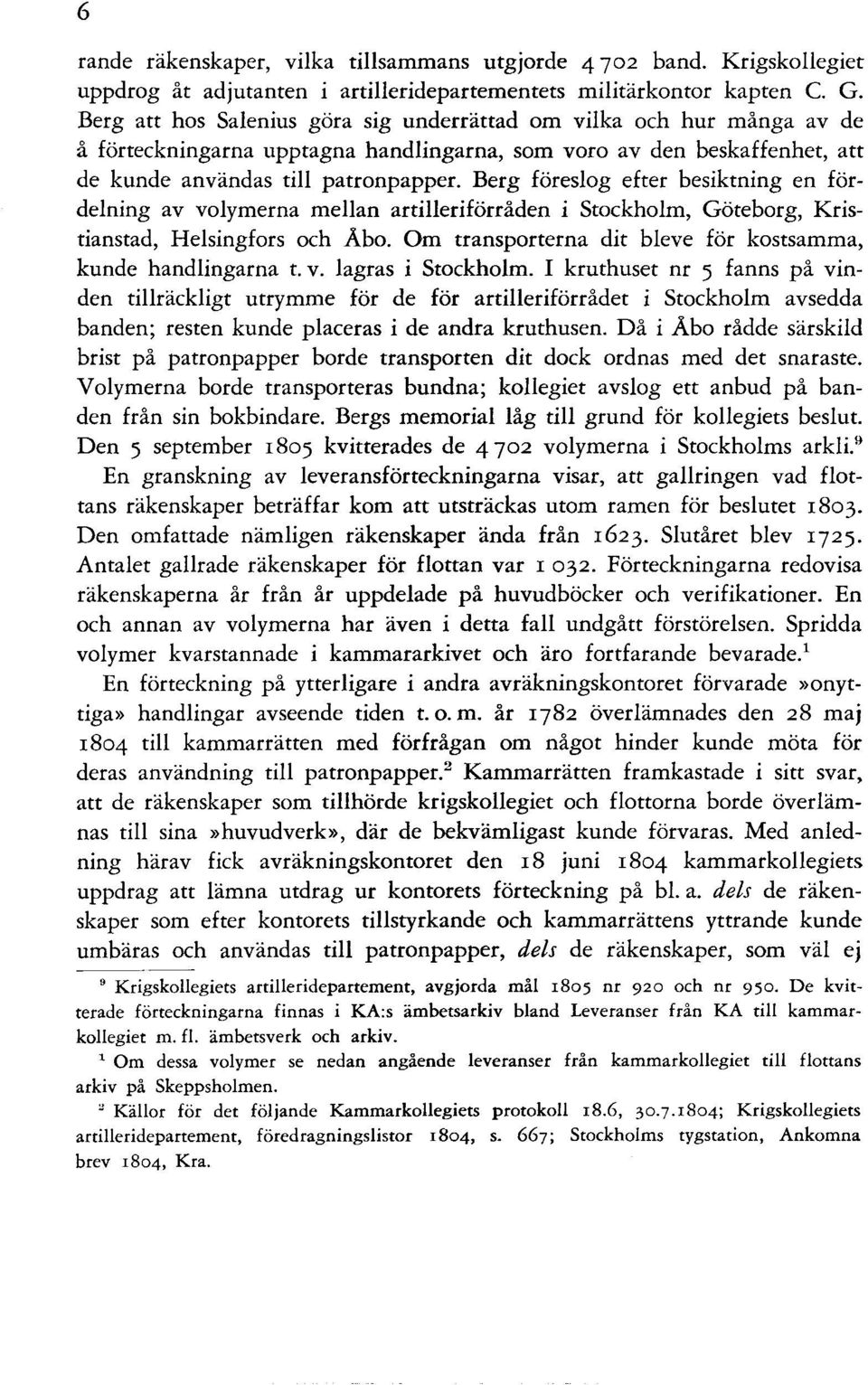 Berg föreslog efter besiktning en fördelning av volymerna mellan artilleriförråden i Stockholm, Göteborg, Kristianstad, Helsingfors och Abo.