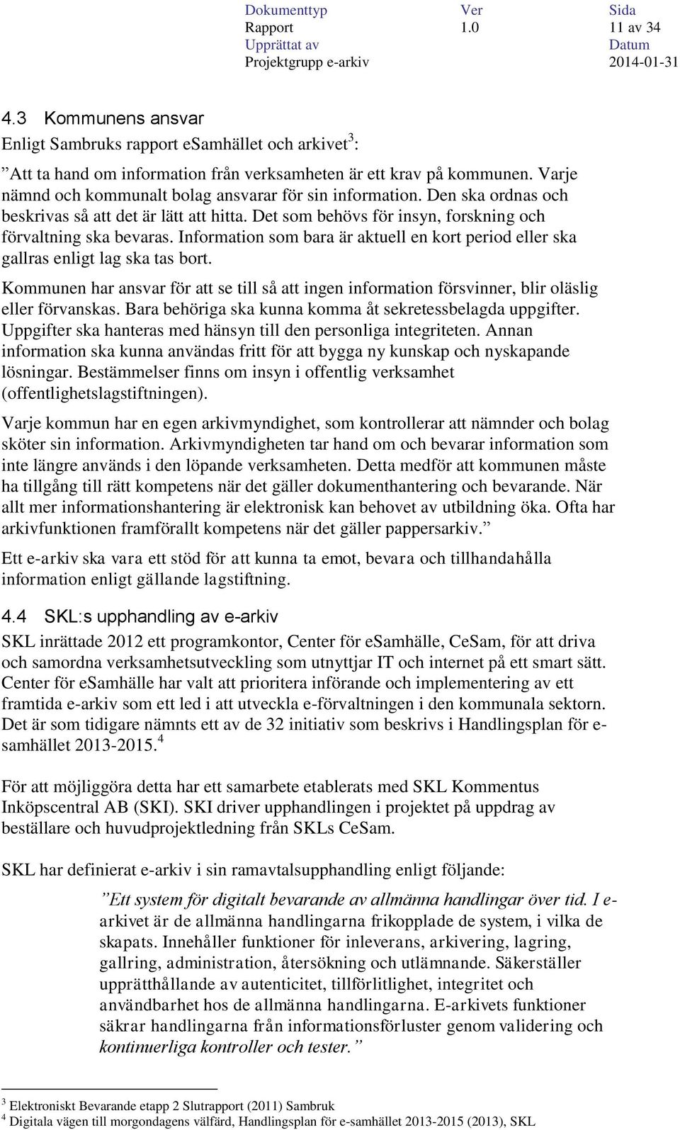 Information som bara är aktuell en kort period eller ska gallras enligt lag ska tas bort. Kommunen har ansvar för att se till så att ingen information försvinner, blir oläslig eller förvanskas.