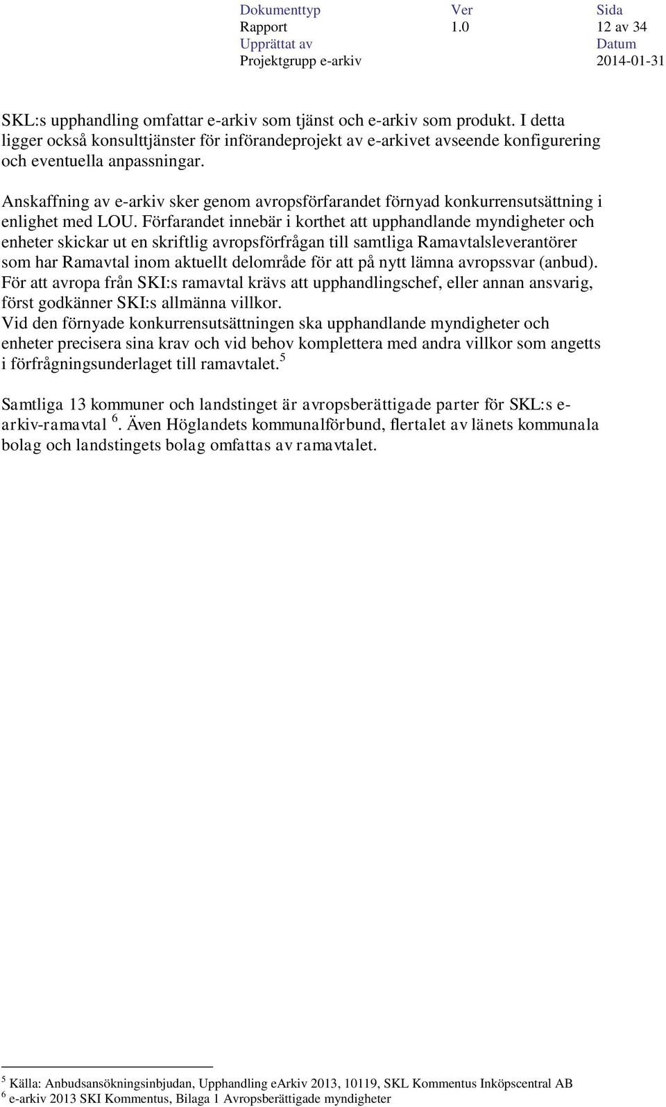 Anskaffning av e-arkiv sker genom avropsförfarandet förnyad konkurrensutsättning i enlighet med LOU.