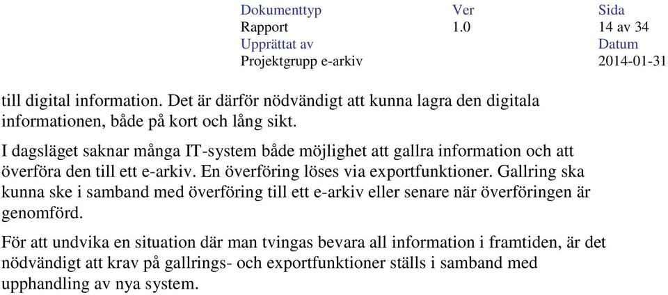 En överföring löses via exportfunktioner. Gallring ska kunna ske i samband med överföring till ett e-arkiv eller senare när överföringen är genomförd.