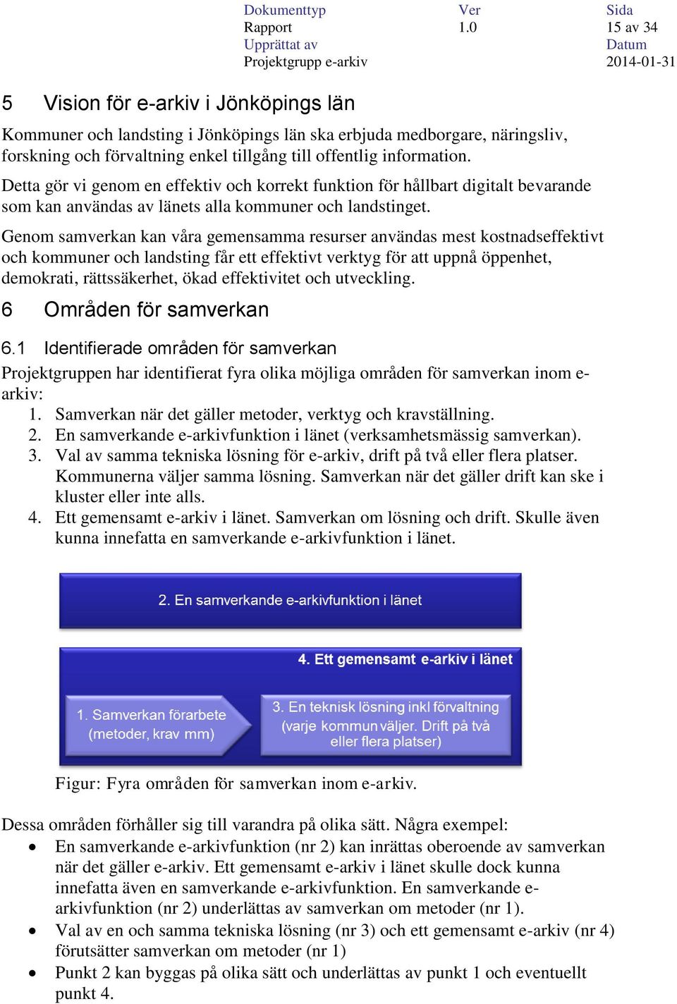 Detta gör vi genom en effektiv och korrekt funktion för hållbart digitalt bevarande som kan användas av länets alla kommuner och landstinget.
