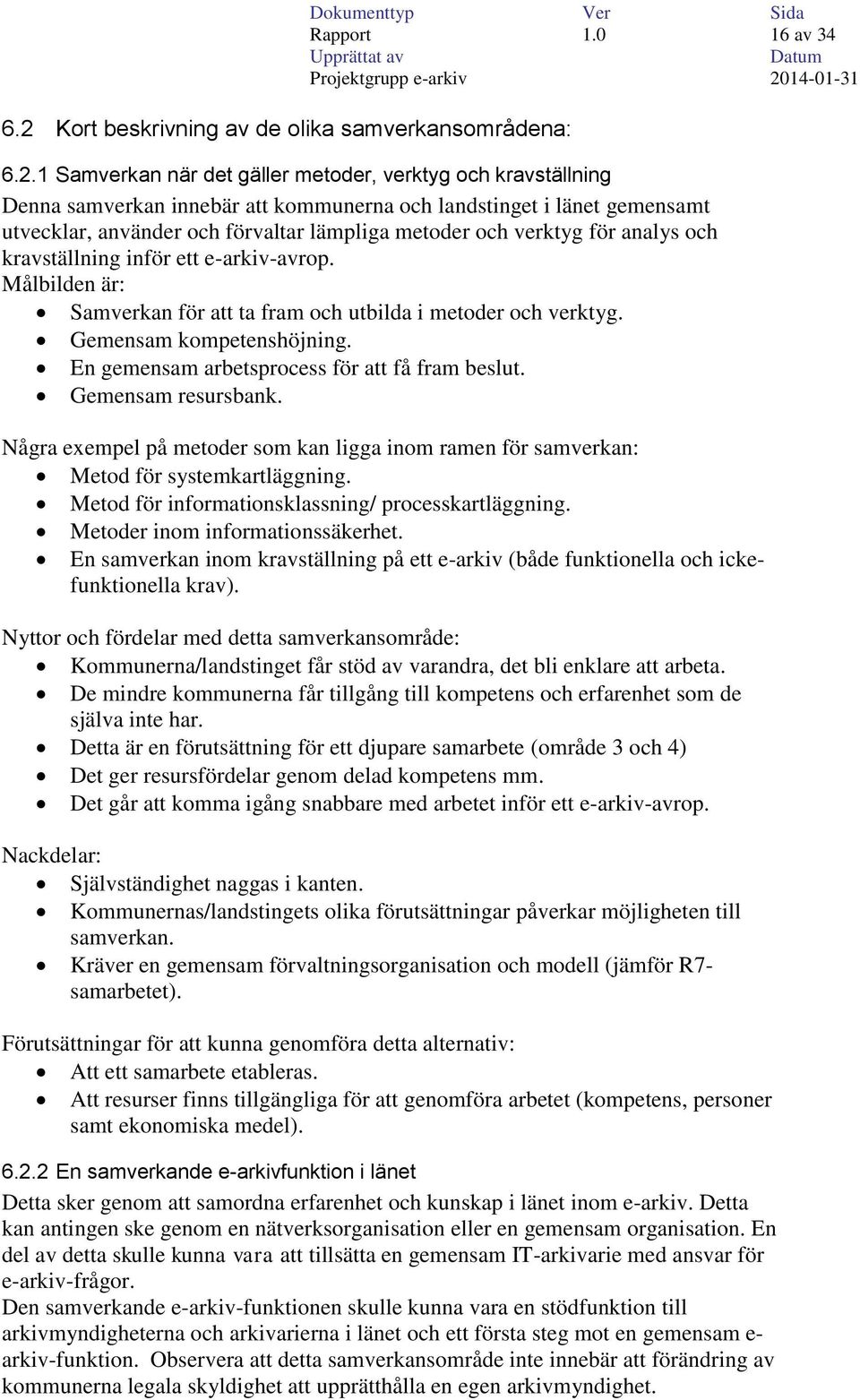 Målbilden är: Samverkan för att ta fram och utbilda i metoder och verktyg. Gemensam kompetenshöjning. En gemensam arbetsprocess för att få fram beslut. Gemensam resursbank.