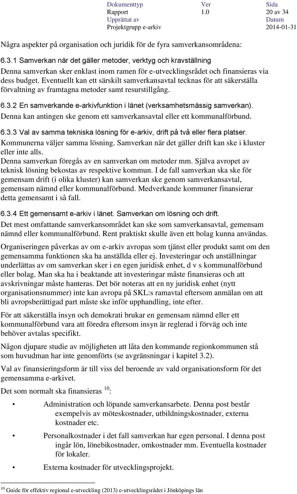 2 En samverkande e-arkivfunktion i länet (verksamhetsmässig samverkan). Denna kan antingen ske genom ett samverkansavtal eller ett kommunalförbund. 6.3.