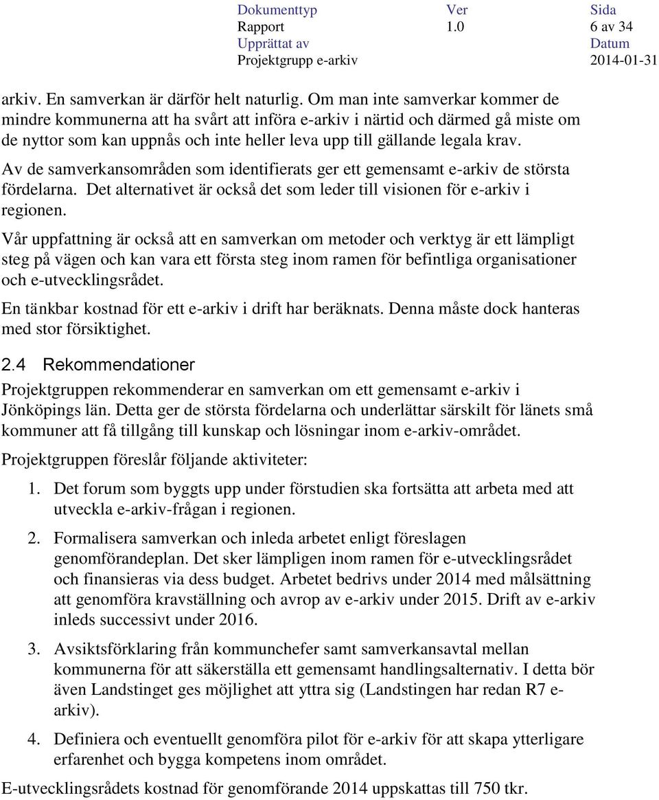 Av de samverkansområden som identifierats ger ett gemensamt e-arkiv de största fördelarna. Det alternativet är också det som leder till visionen för e-arkiv i regionen.