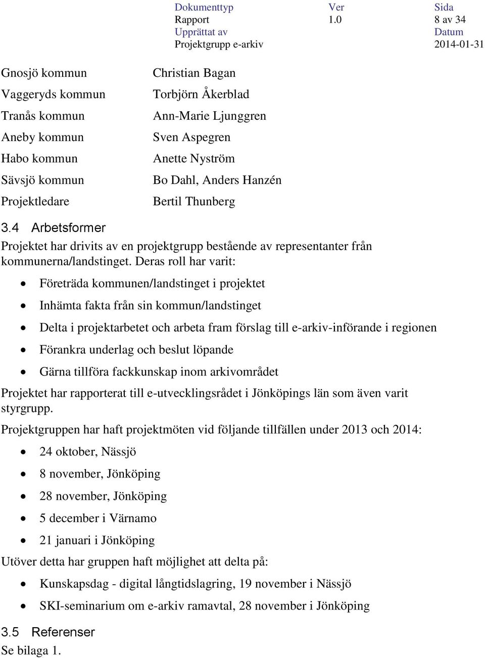 Anders Hanzén Bertil Thunberg 3.4 Arbetsformer Projektet har drivits av en projektgrupp bestående av representanter från kommunerna/landstinget.