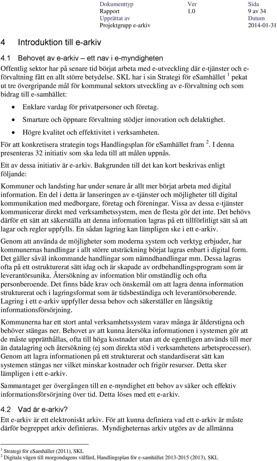 SKL har i sin Strategi för esamhället 1 pekat ut tre övergripande mål för kommunal sektors utveckling av e-förvaltning och som bidrag till e-samhället: Enklare vardag för privatpersoner och företag.