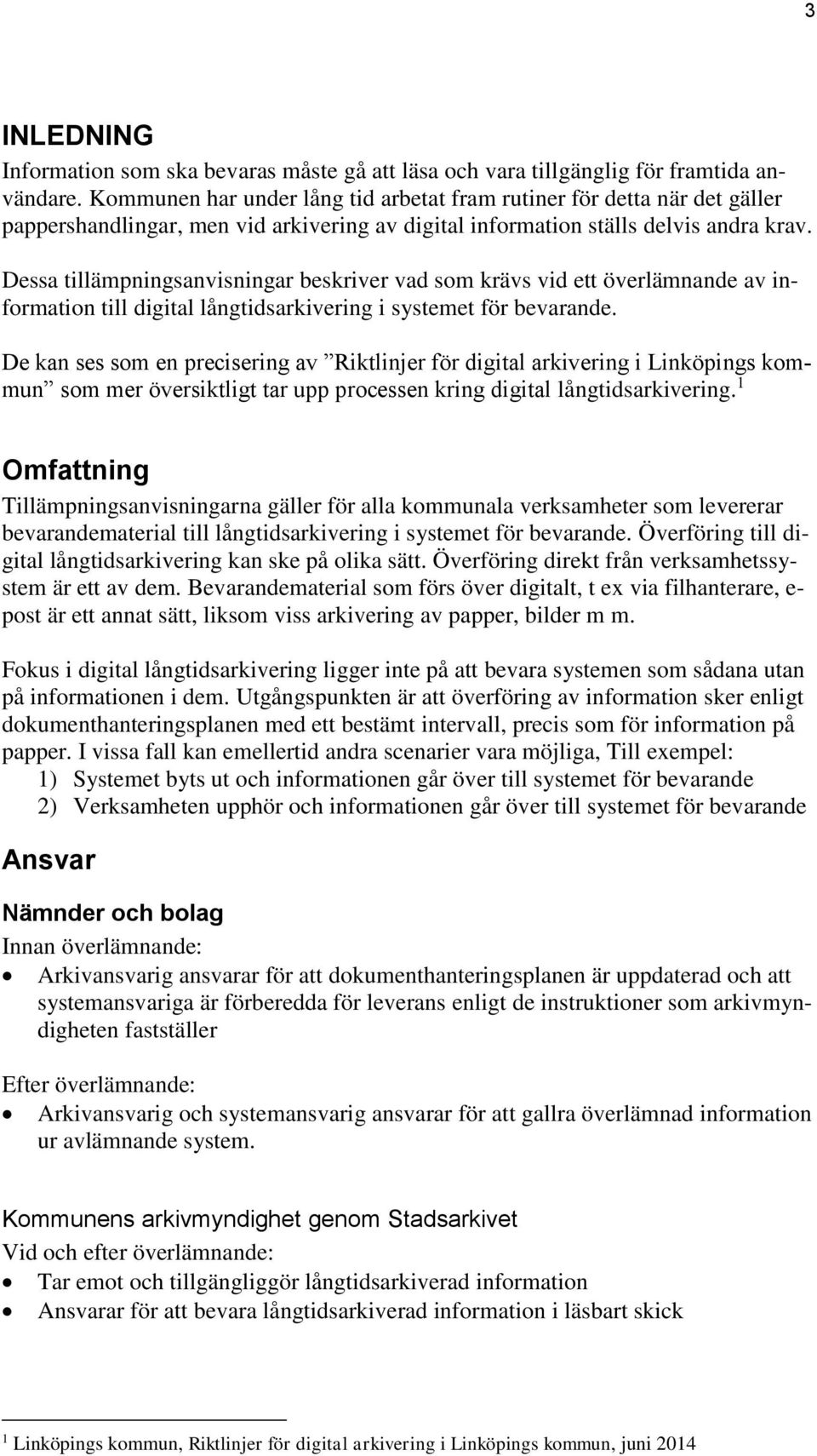 Dessa tillämpningsanvisningar beskriver vad som krävs vid ett överlämnande av information till digital långtidsarkivering i systemet för bevarande.