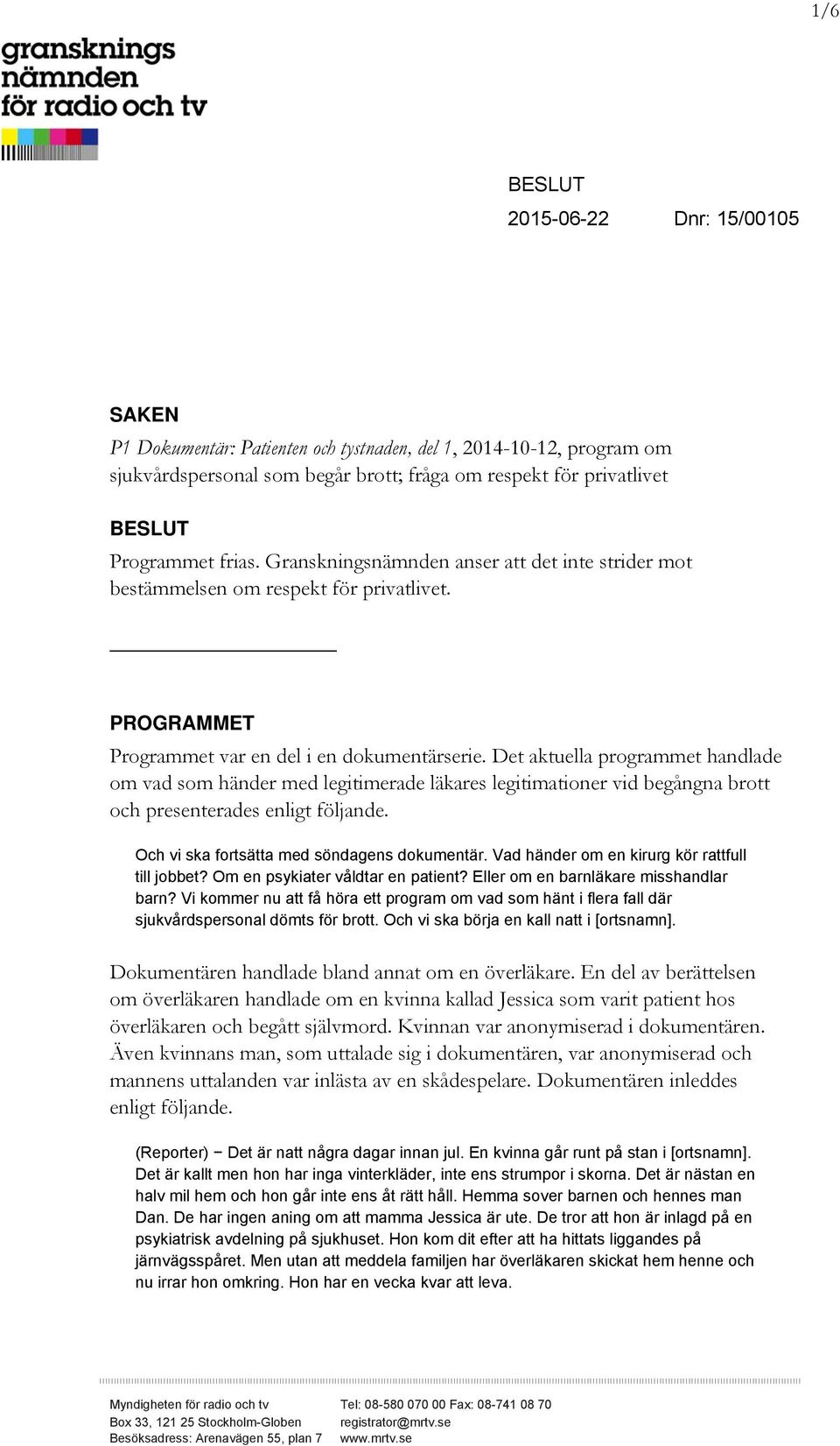 Det aktuella programmet handlade om vad som händer med legitimerade läkares legitimationer vid begångna brott och presenterades enligt följande. Och vi ska fortsätta med söndagens dokumentär.